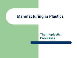 Manufacturing in Plastics - Thermoplastic processes slide